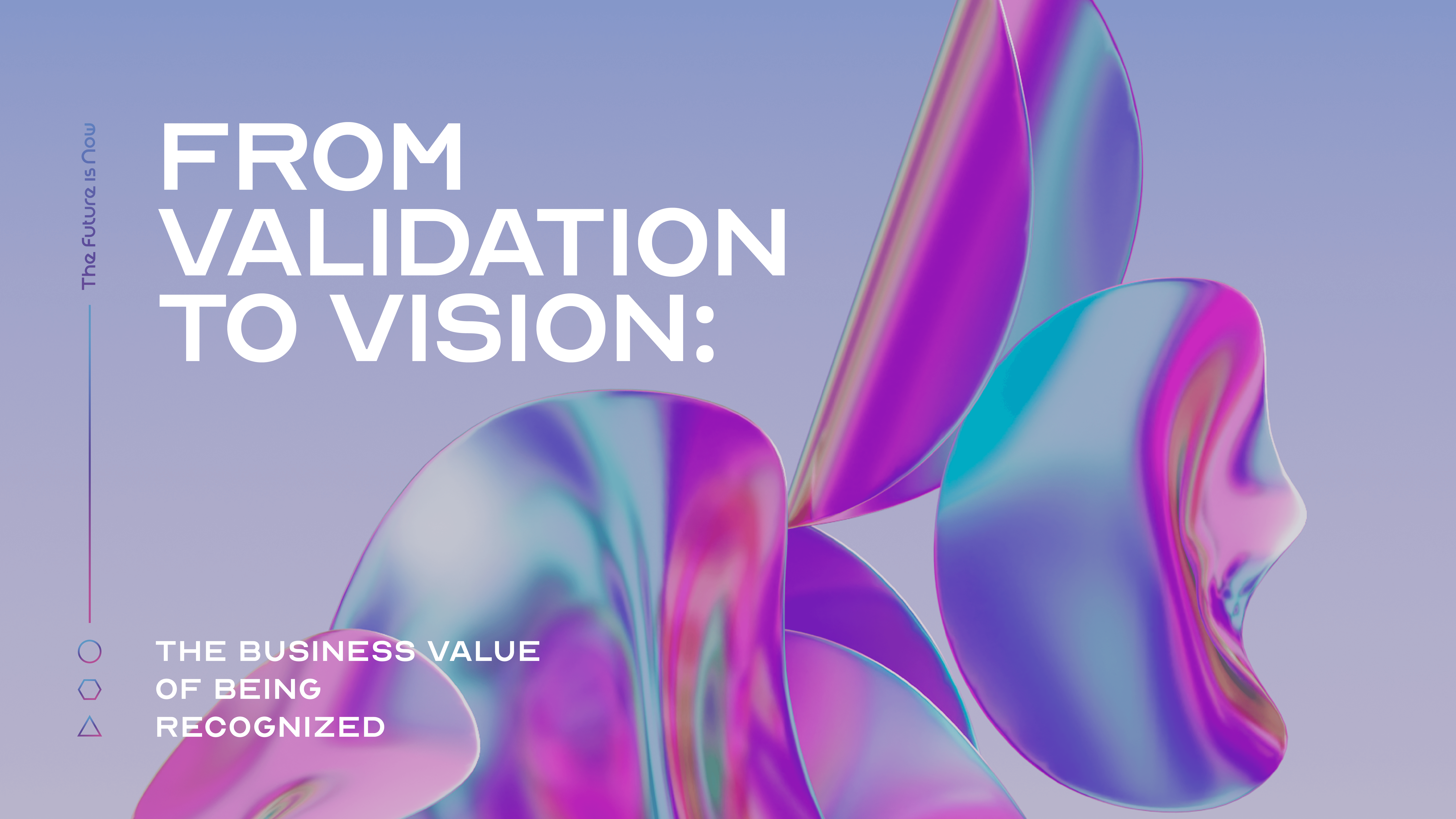 From Validation to Vision: The Business Value of Being Recognized