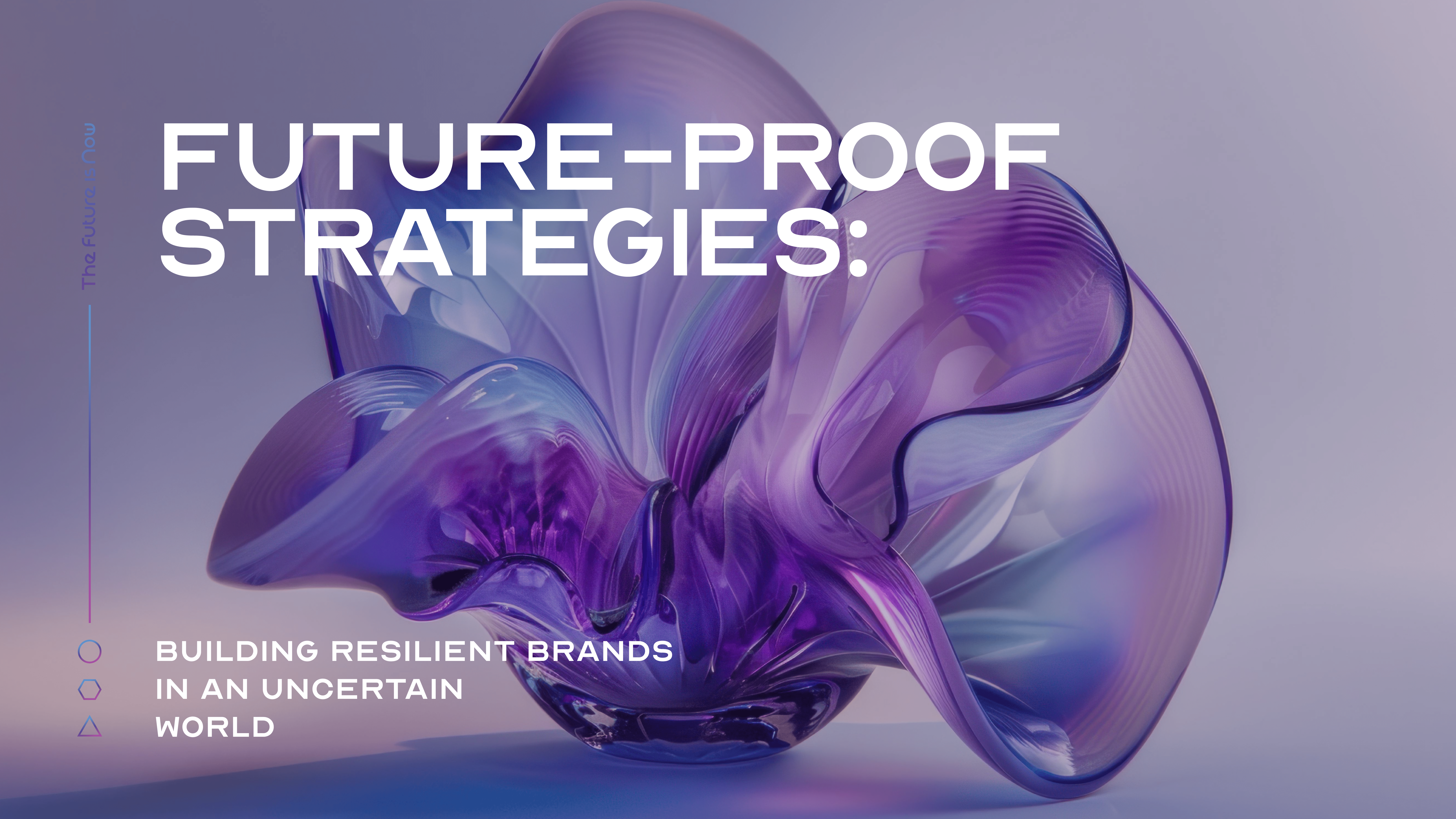 Future-Proof Strategies: Building Resilient Brands in an Uncertain World